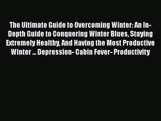 Read The Ultimate Guide to Overcoming Winter: An In-Depth Guide to Conquering Winter Blues