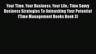 Read Your Time. Your Business. Your Life.: Time Savvy Business Strategies To Unleashing Your