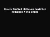 Read Discover Your Work Life Balance: How to Stay Motivated at Work & at Home Ebook