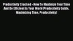Read Productivity Cracked - How To Maximize Your Time And Be Efficient In Your Work (Productivity