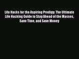 Read Life Hacks for the Aspiring Prodigy: The Ultimate Life Hacking Guide to Stay Ahead of