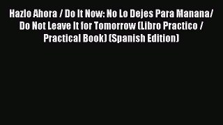 Read Hazlo Ahora / Do It Now: No Lo Dejes Para Manana/ Do Not Leave It for Tomorrow (Libro