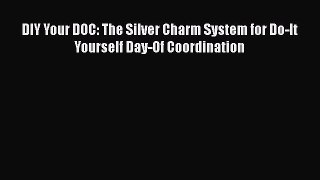 Read DIY Your DOC: The Silver Charm System for Do-It Yourself Day-Of Coordination Ebook