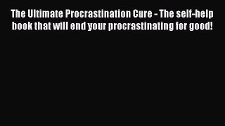 Read The Ultimate Procrastination Cure - The self-help book that will end your procrastinating