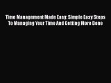 Read Time Management Made Easy: Simple Easy Steps To Managing Your Time And Getting More Done