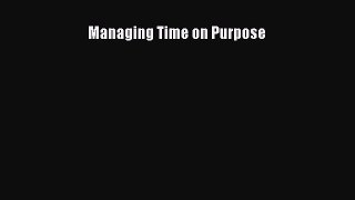 Read Managing Time on Purpose Ebook