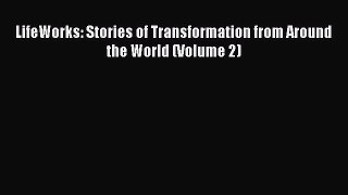 Read LifeWorks: Stories of Transformation from Around the World (Volume 2) PDF