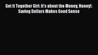 Read Get It Together Girl: It's about the Money Honey!: Saving Dollars Makes Good Sense Ebook