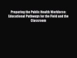 Read Preparing the Public Health Workforce: Educational Pathways for the Field and the Classroom