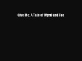Download Give Me: A Tale of Wyrd and Fae Ebook Free
