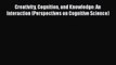 [Download] Creativity Cognition and Knowledge: An Interaction (Perspectives on Cognitive Science)