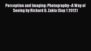 [Download] Perception and Imaging: Photography--A Way of Seeing by Richard D. Zakia (Sep 1