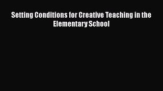 [Download] Setting Conditions for Creative Teaching in the Elementary School [PDF] Full Ebook