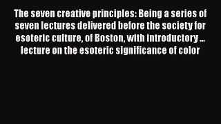 [PDF] The seven creative principles: Being a series of seven lectures delivered before the