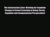 [PDF] The Construction Zone: Working for Cognitive Change in School (Learning in Doing: Social