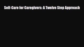 Read ‪Self-Care for Caregivers: A Twelve Step Approach‬ Ebook Free