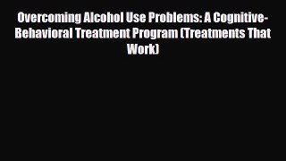 Read ‪Overcoming Alcohol Use Problems: A Cognitive-Behavioral Treatment Program (Treatments