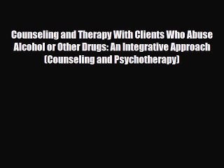 Download Video: Read ‪Counseling and Therapy With Clients Who Abuse Alcohol or Other Drugs: An Integrative