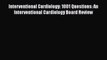 [PDF] Interventional Cardiology: 1001 Questions: An Interventional Cardiology Board Review