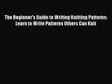 Download The Beginner's Guide to Writing Knitting Patterns: Learn to Write Patterns Others