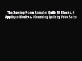 Read The Sewing Room Sampler Quilt: 16 Blocks 8 Applique Motifs & 1 Stunning Quilt by Yoko