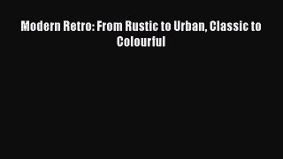 Download Modern Retro: From Rustic to Urban Classic to Colourful PDF Free