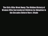 Download The Girls Who Went Away: The Hidden History of Women Who Surrendered Children for