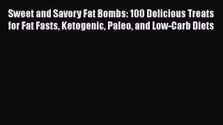 PDF Sweet and Savory Fat Bombs: 100 Delicious Treats for Fat Fasts Ketogenic Paleo and Low-Carb