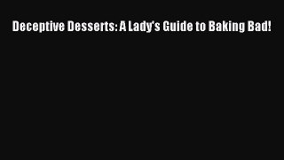 Download Deceptive Desserts: A Lady's Guide to Baking Bad! Free Books