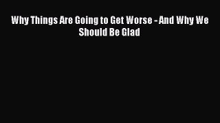 [PDF] Why Things Are Going to Get Worse - And Why We Should Be Glad [Read] Online