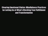 Read Clearing Emotional Clutter: Mindfulness Practices for Letting Go of What's Blocking Your