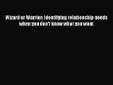 Read Wizard or Warrior: Identifying relationship needs when you don't know what you want Ebook