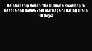 Read Relationship Rehab: The Ultimate Roadmap to Rescue and Revive Your Marriage or Dating