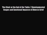 Read The Chair at the End of the Table: 7 Developmental Stages and Emotional Impasse of Divorce