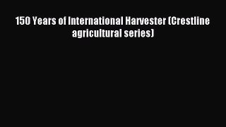 Read 150 Years of International Harvester (Crestline agricultural series) Ebook Online