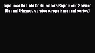 Read Japanese Vehicle Carburettors Repair and Service Manual (Haynes service & repair manual