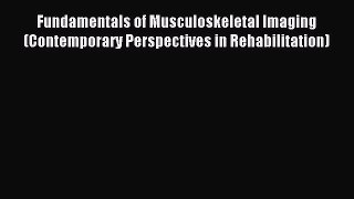 Read Fundamentals of Musculoskeletal Imaging (Contemporary Perspectives in Rehabilitation)