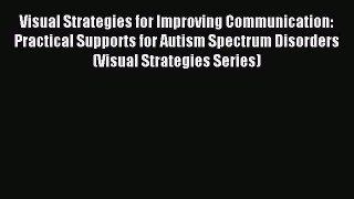 Read Visual Strategies for Improving Communication: Practical Supports for Autism Spectrum