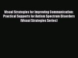 Read Visual Strategies for Improving Communication: Practical Supports for Autism Spectrum