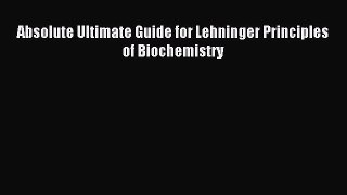 Download Absolute Ultimate Guide for Lehninger Principles of Biochemistry Ebook Free