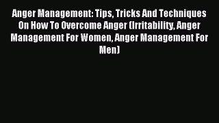 Read Anger Management: Tips Tricks And Techniques On How To Overcome Anger (Irritability Anger