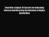 Read Send Him a Signal: 61 Secrets for Indicating Interest and Attracting the Attention of