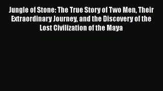 Read Jungle of Stone: The True Story of Two Men Their Extraordinary Journey and the Discovery