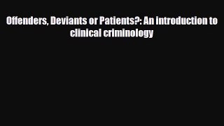 Download Offenders Deviants or Patients?: An introduction to clinical criminology [Read] Online
