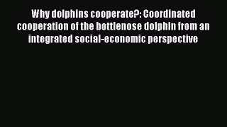 Download Why dolphins cooperate?: Coordinated cooperation of the bottlenose dolphin from an