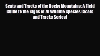PDF Scats and Tracks of the Rocky Mountains: A Field Guide to the Signs of 70 Wildlife Species