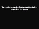 Read The Gunning of America: Business and the Making of American Gun Culture PDF Free