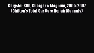 Read Chrysler 300 Charger & Magnum 2005-2007 (Chilton's Total Car Care Repair Manuals) Ebook