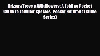 Download Arizona Trees & Wildflowers: A Folding Pocket Guide to Familiar Species (Pocket Naturalist