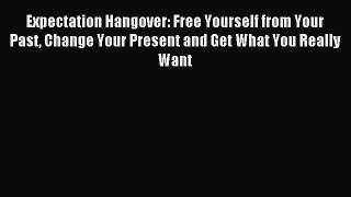 Read Expectation Hangover: Free Yourself from Your Past Change Your Present and Get What You